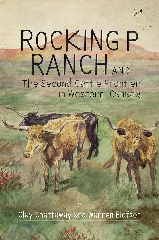 Cover image from Rocking P Ranch and the Second Cattle Frontier in Western Canada by Clay Chattaway and Warren Elofson