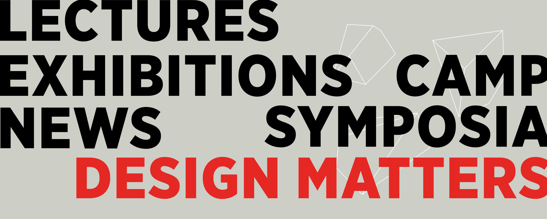 Lectures, Exhibitions, News, Symposia, Camp, Design Matters